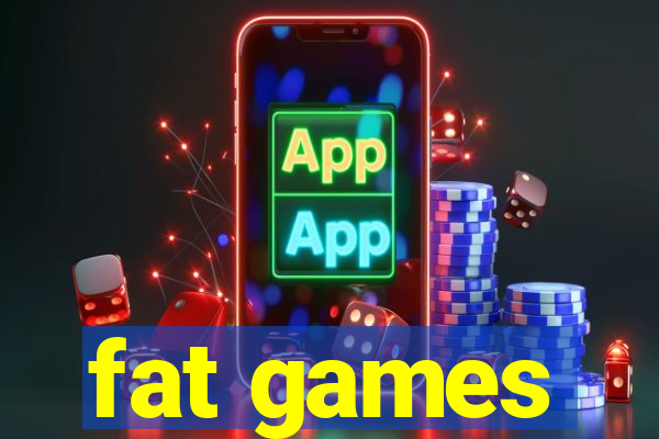 fat games